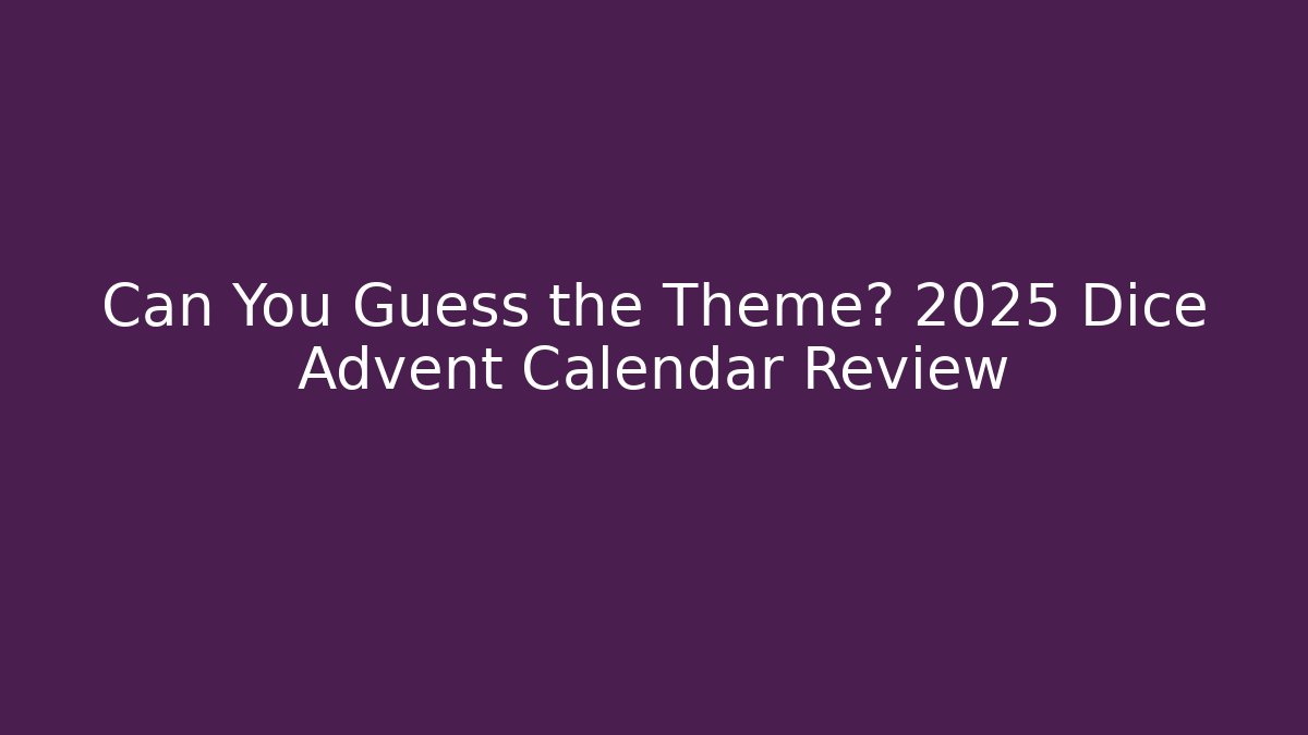 Can You Guess the Theme? 2025 Dice Advent Calendar Review