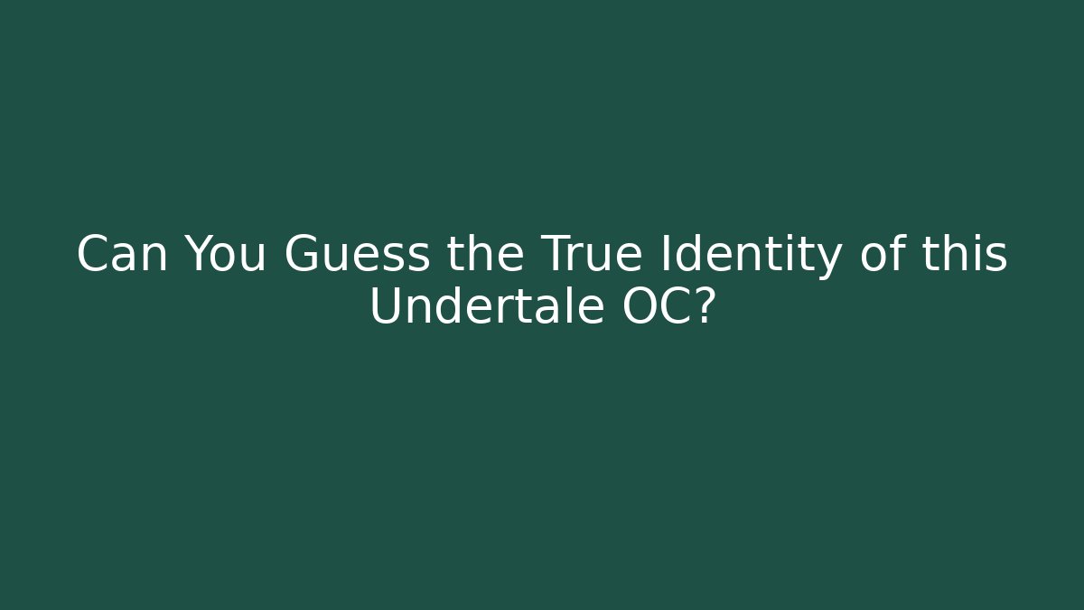 Can You Guess the True Identity of this Undertale OC?