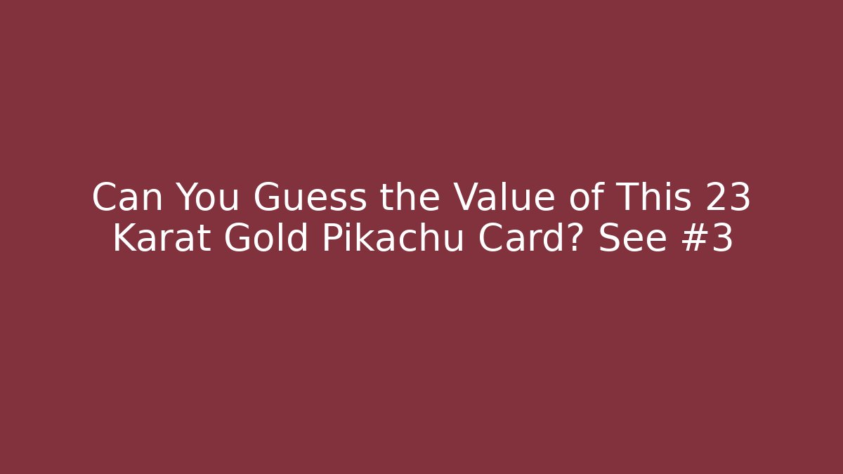 Can You Guess the Value of This 23 Karat Gold Pikachu Card? See #3
