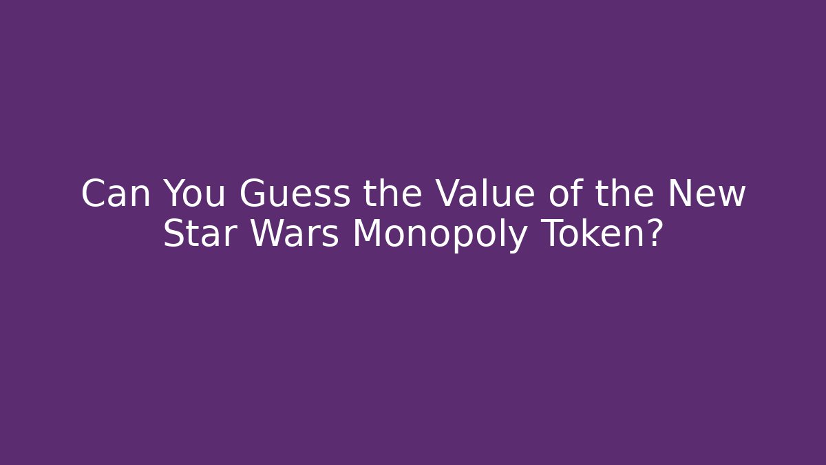 Can You Guess the Value of the New Star Wars Monopoly Token?