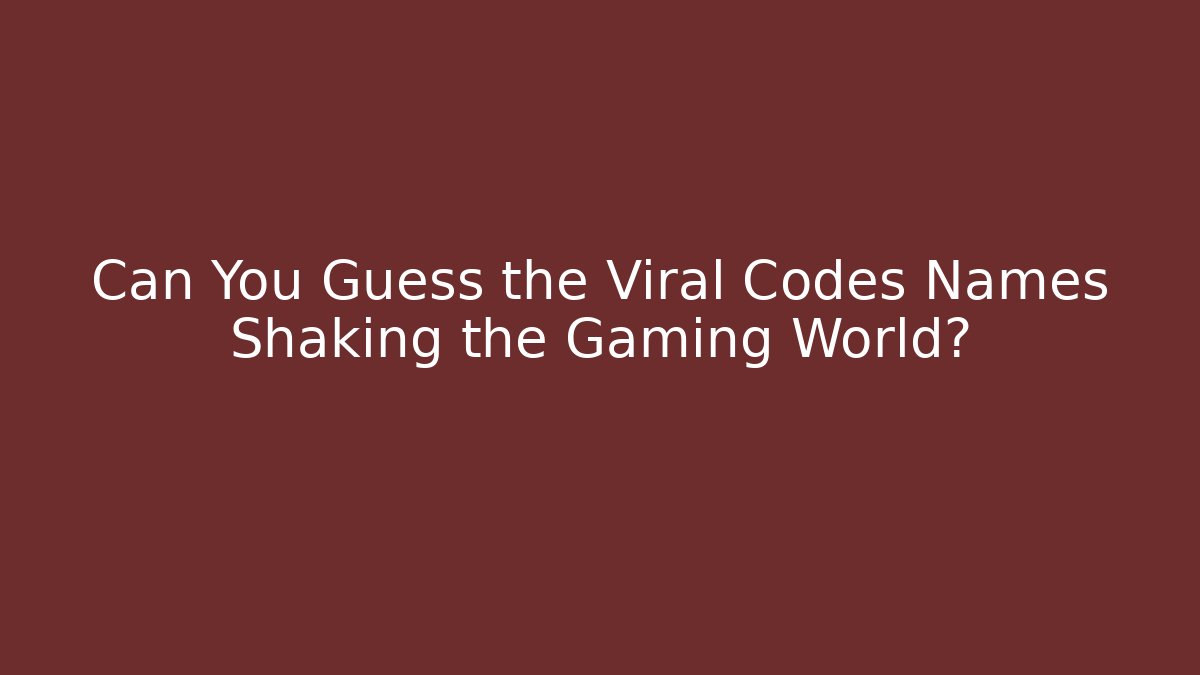 Can You Guess the Viral Codes Names Shaking the Gaming World?