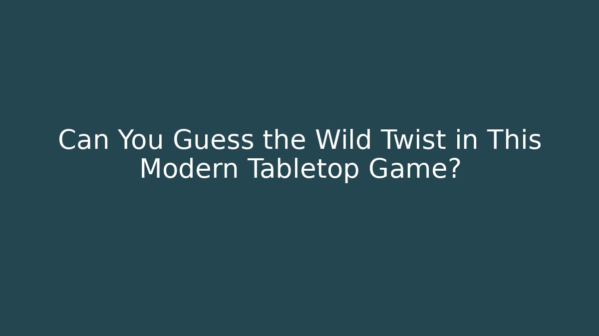Can You Guess the Wild Twist in This Modern Tabletop Game?
