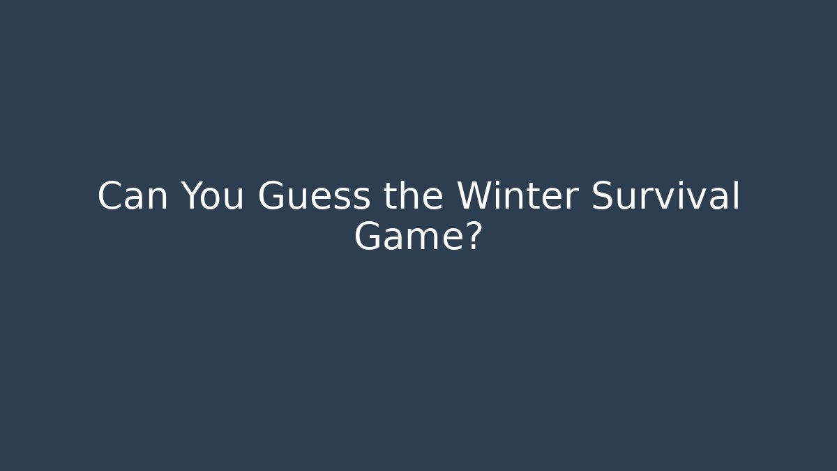 Can You Guess the Winter Survival Game?