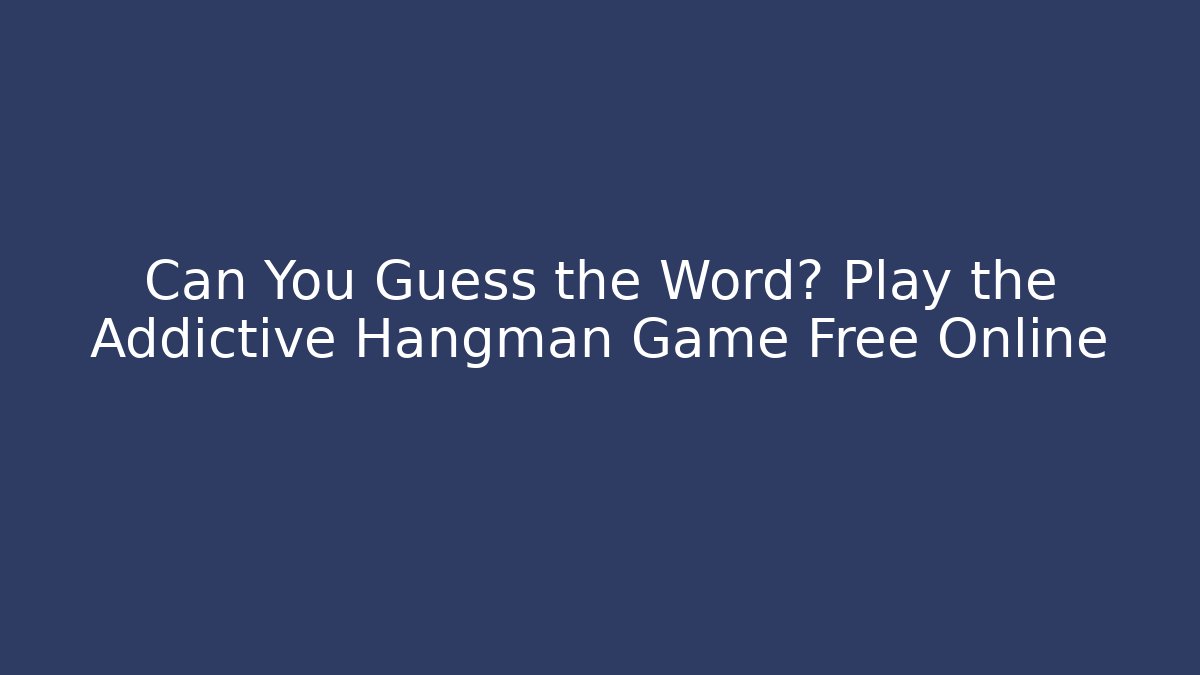 Can You Guess the Word? Play the Addictive Hangman Game Free Online
