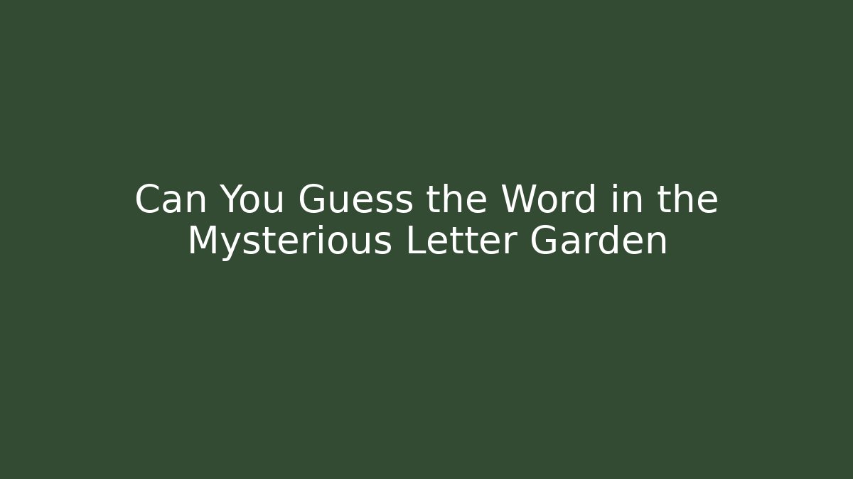Can You Guess the Word in the Mysterious Letter Garden