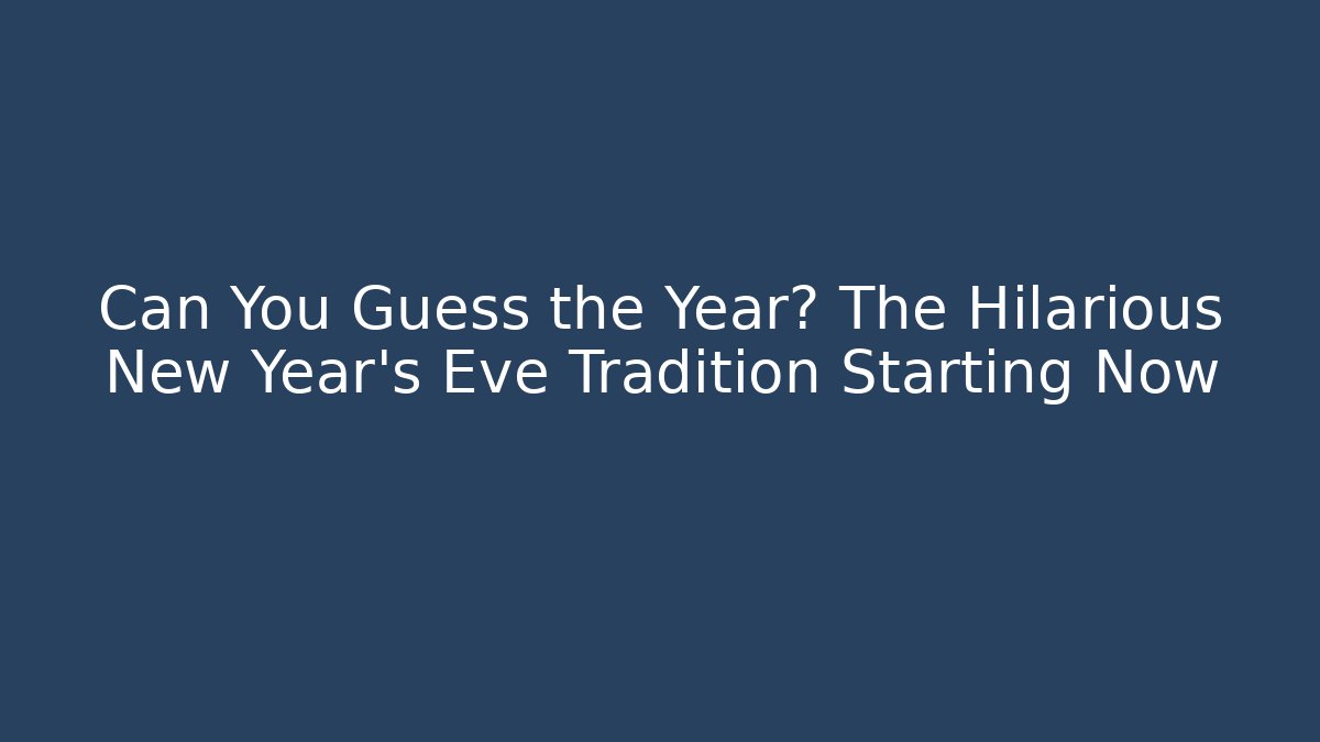 Can You Guess the Year? The Hilarious New Year's Eve Tradition Starting Now