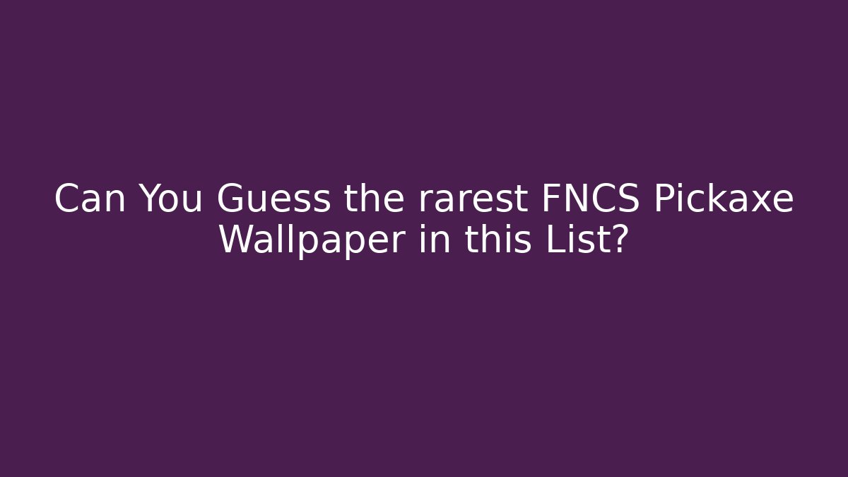 Can You Guess the rarest FNCS Pickaxe Wallpaper in this List?