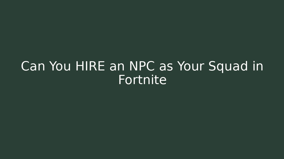 Can You HIRE an NPC as Your Squad in Fortnite