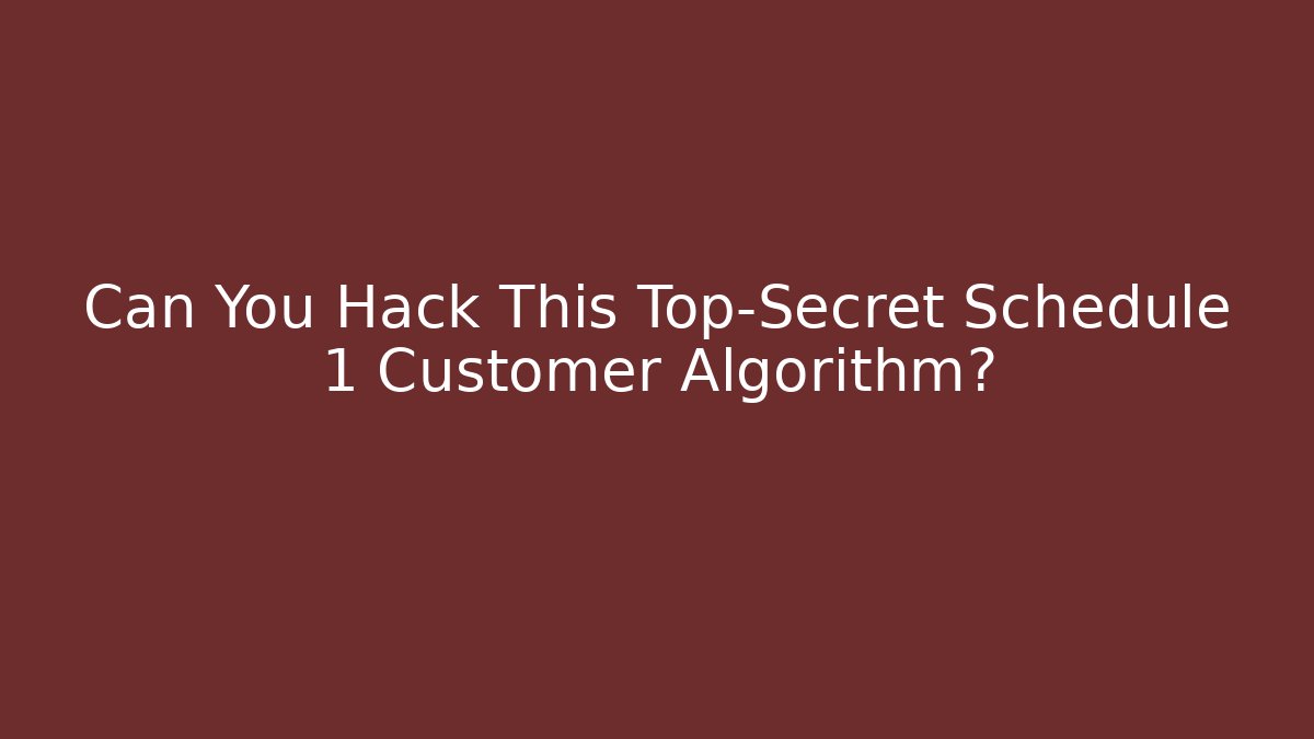 Can You Hack This Top-Secret Schedule 1 Customer Algorithm?