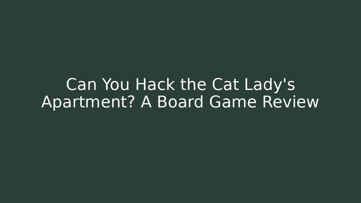 Can You Hack the Cat Lady's Apartment? A Board Game Review