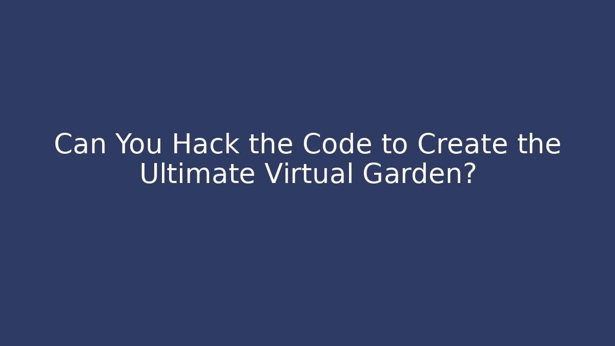 Can You Hack the Code to Create the Ultimate Virtual Garden?