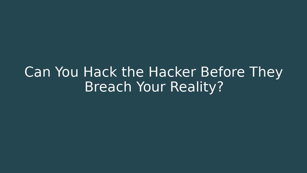 Can You Hack the Hacker Before They Breach Your Reality?