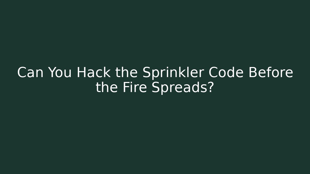 Can You Hack the Sprinkler Code Before the Fire Spreads?