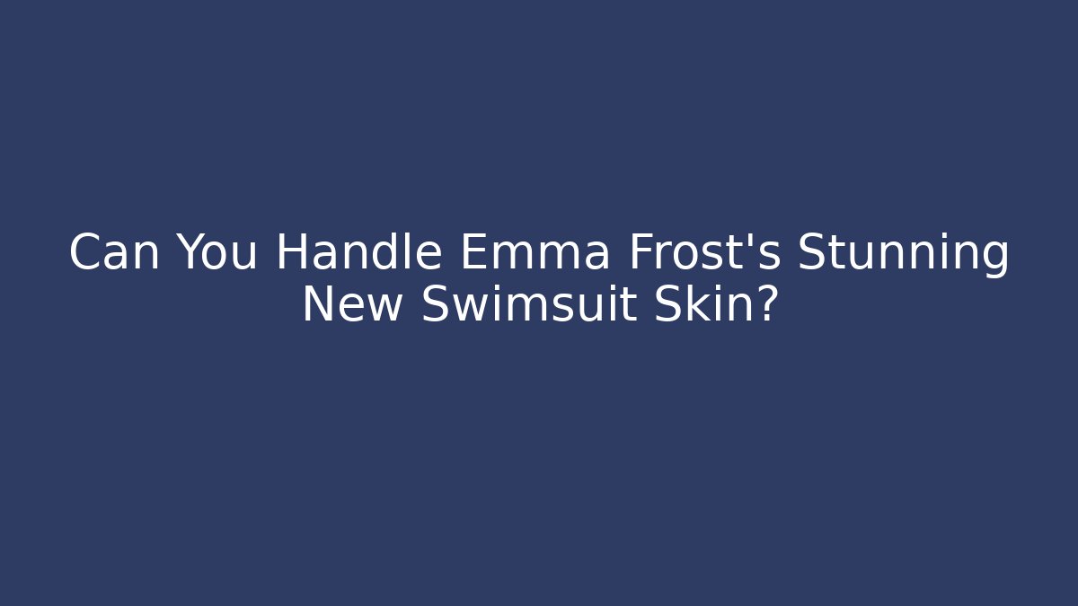 Can You Handle Emma Frost's Stunning New Swimsuit Skin?