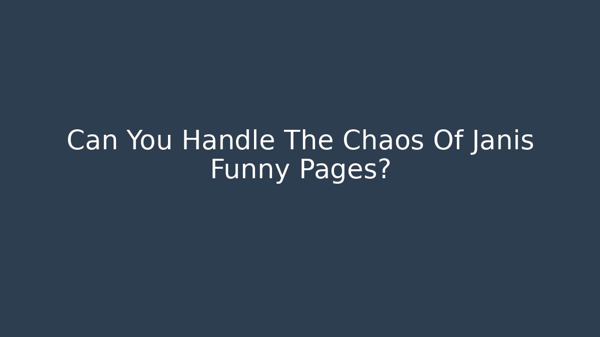 Can You Handle The Chaos Of Janis Funny Pages? - Critter Realm