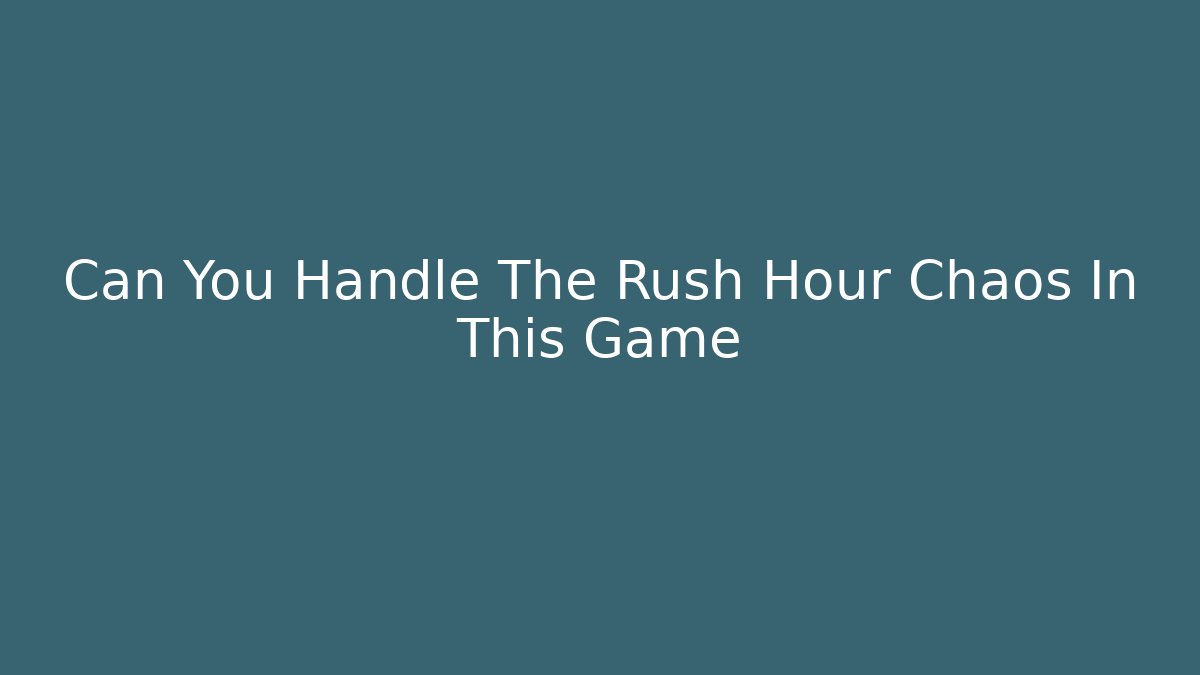 Can You Handle The Rush Hour Chaos In This Game