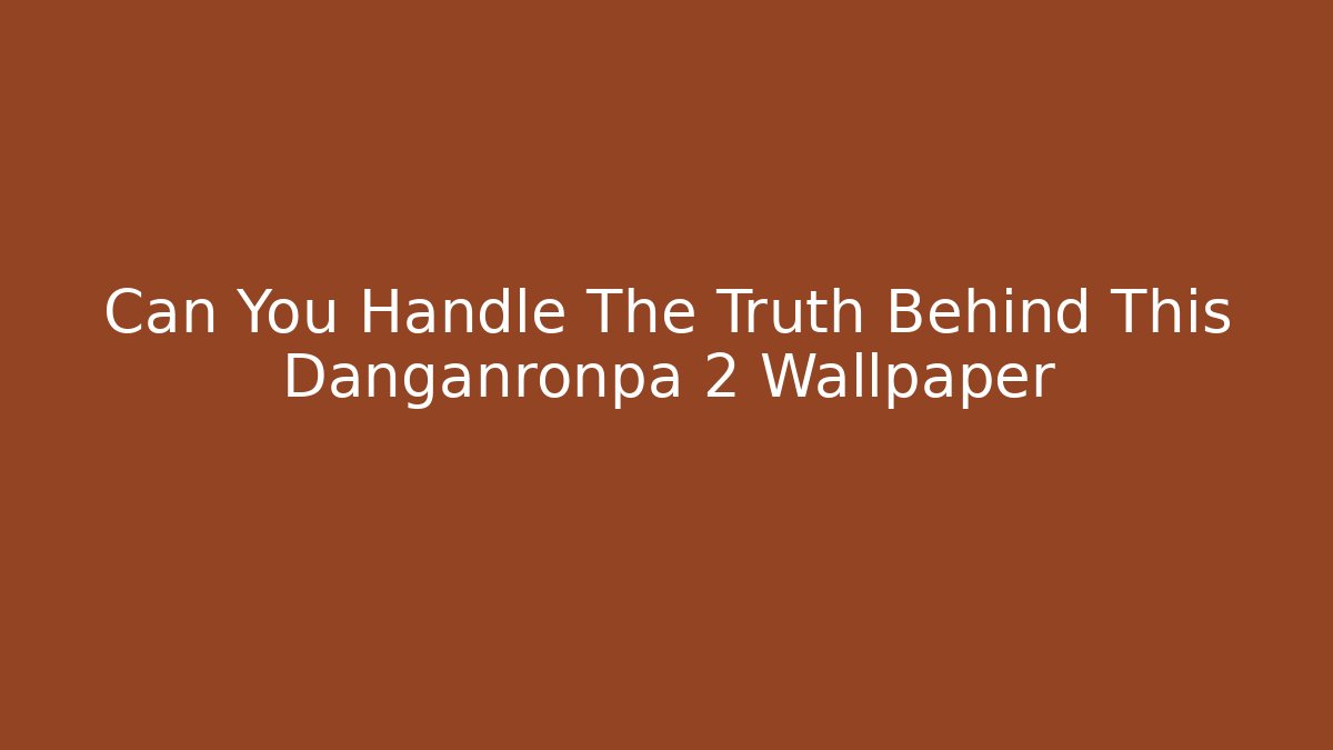 Can You Handle The Truth Behind This Danganronpa 2 Wallpaper