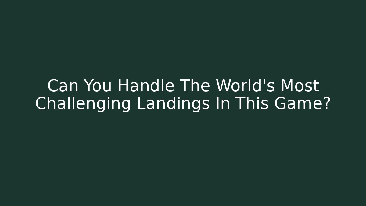 Can You Handle The World's Most Challenging Landings In This Game? - Critter Realm