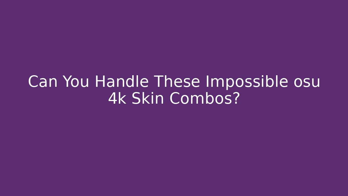 Can You Handle These Impossible osu 4k Skin Combos? - Critter Realm