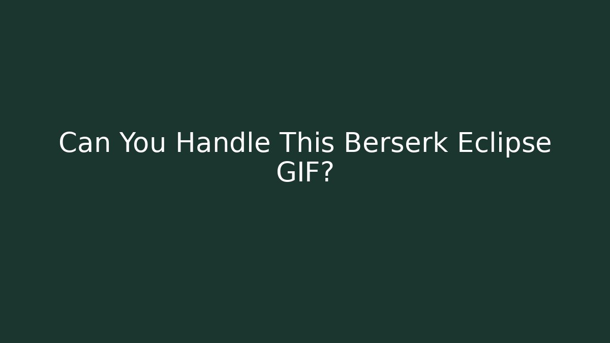 Can You Handle This Berserk Eclipse GIF?