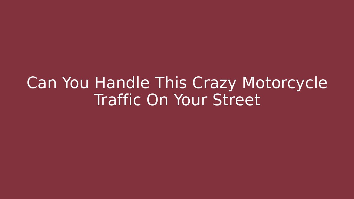 Can You Handle This Crazy Motorcycle Traffic On Your Street