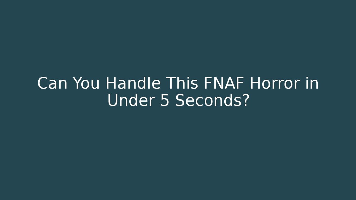 Can You Handle This FNAF Horror in Under 5 Seconds?