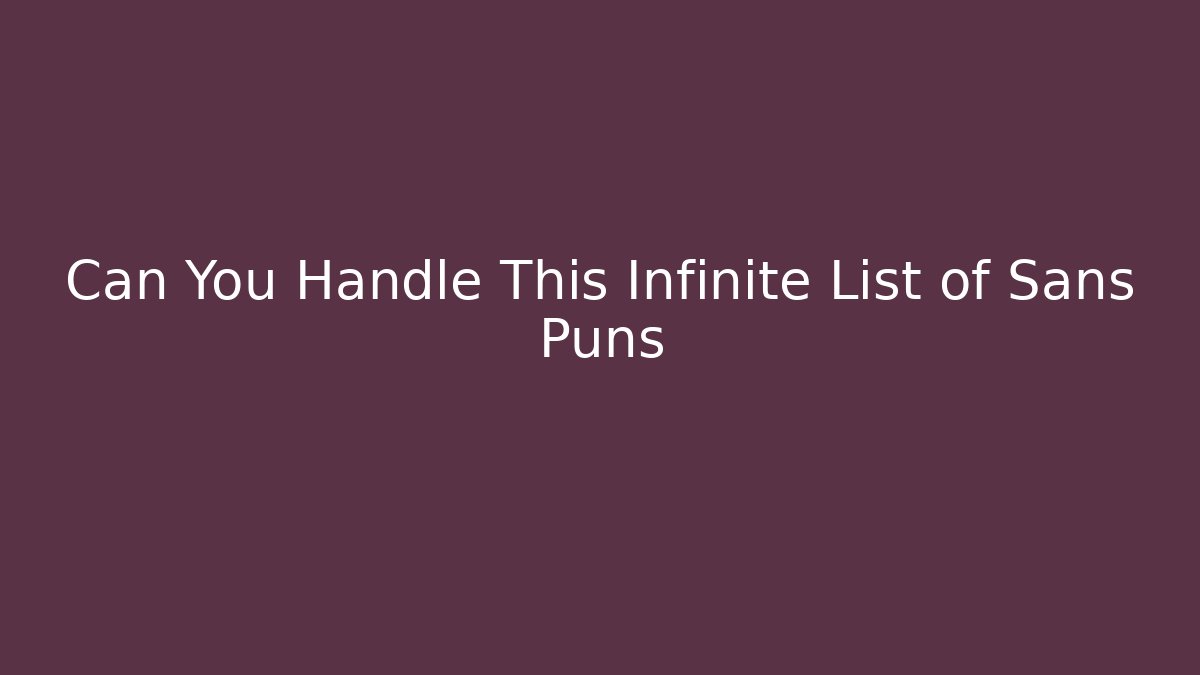 Can You Handle This Infinite List of Sans Puns