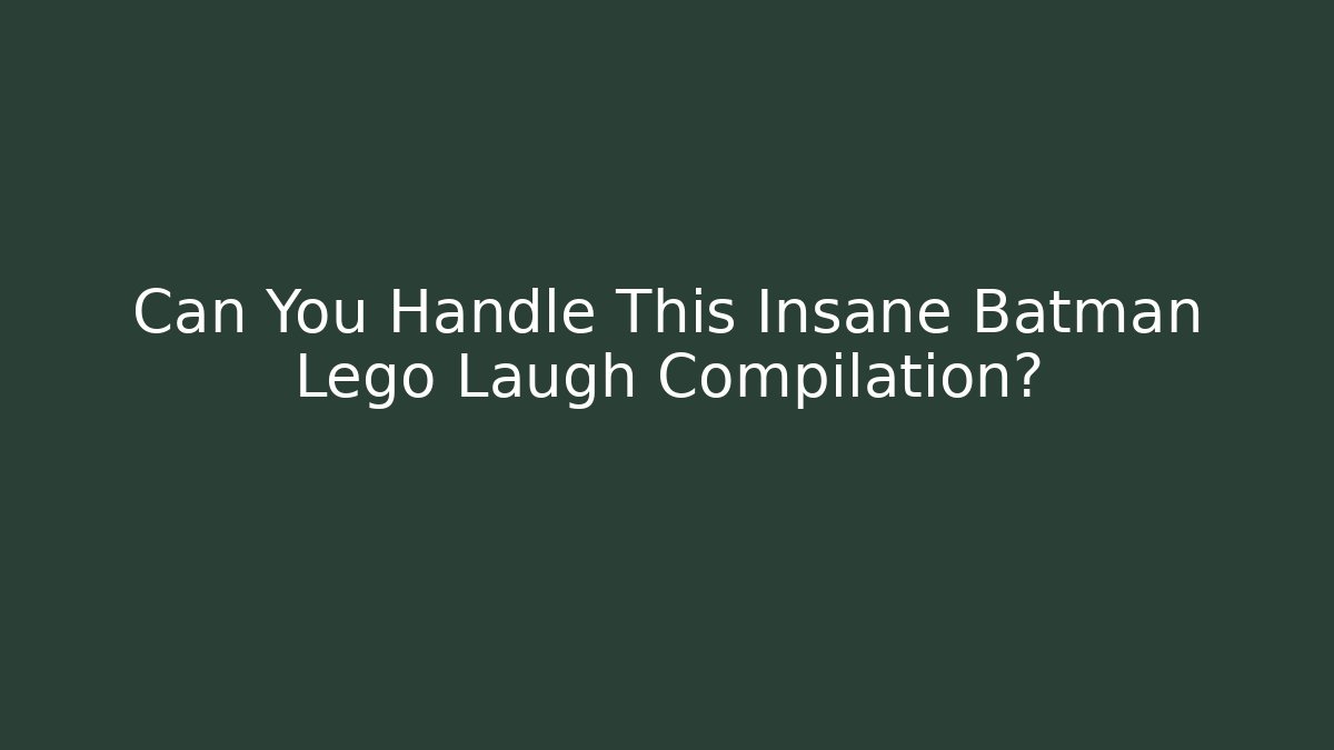 Can You Handle This Insane Batman Lego Laugh Compilation?