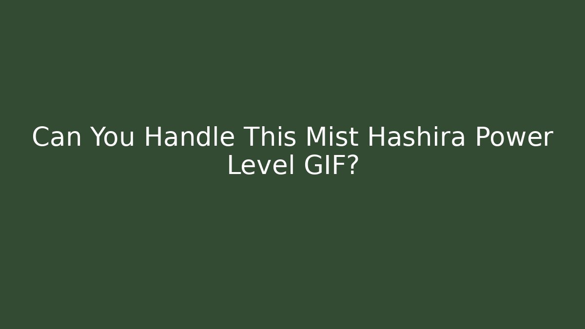 Can You Handle This Mist Hashira Power Level GIF?