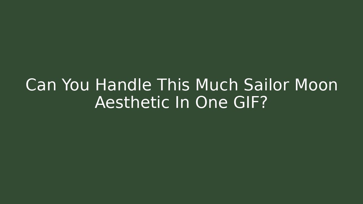 Can You Handle This Much Sailor Moon Aesthetic In One GIF?