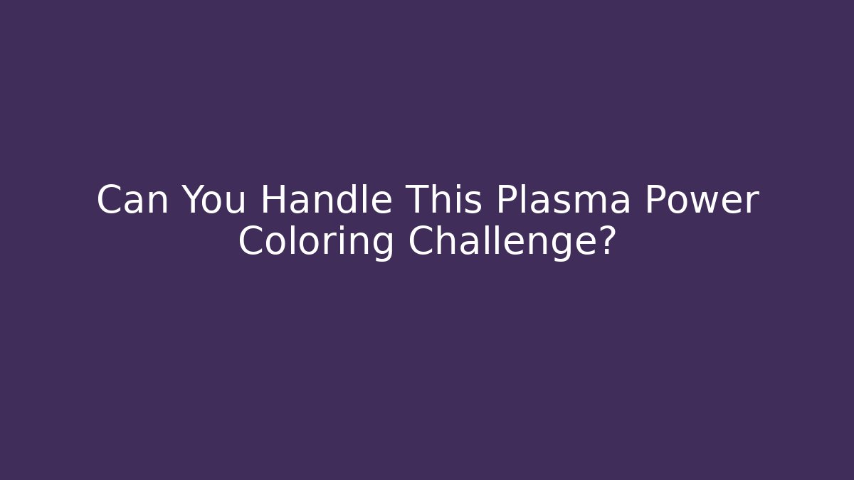 Can You Handle This Plasma Power Coloring Challenge? - Critter Realm