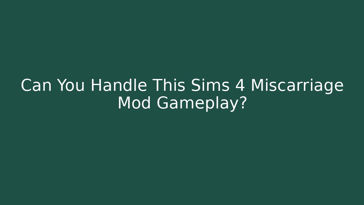 Can You Handle This Sims 4 Miscarriage Mod Gameplay?