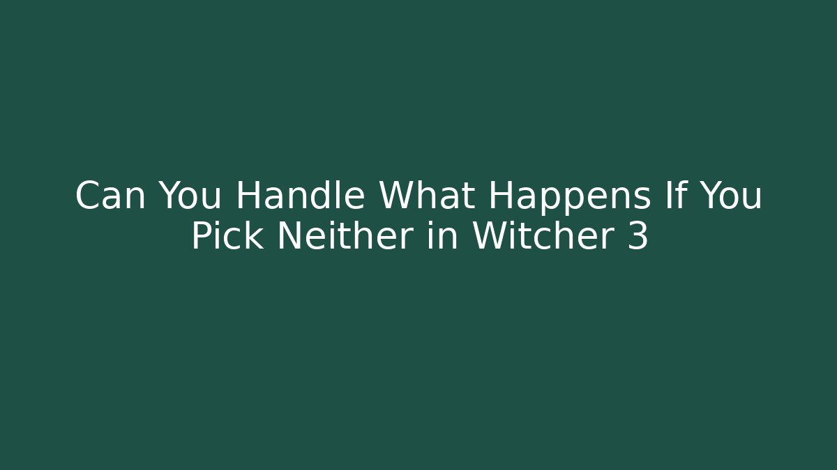 Can You Handle What Happens If You Pick Neither in Witcher 3