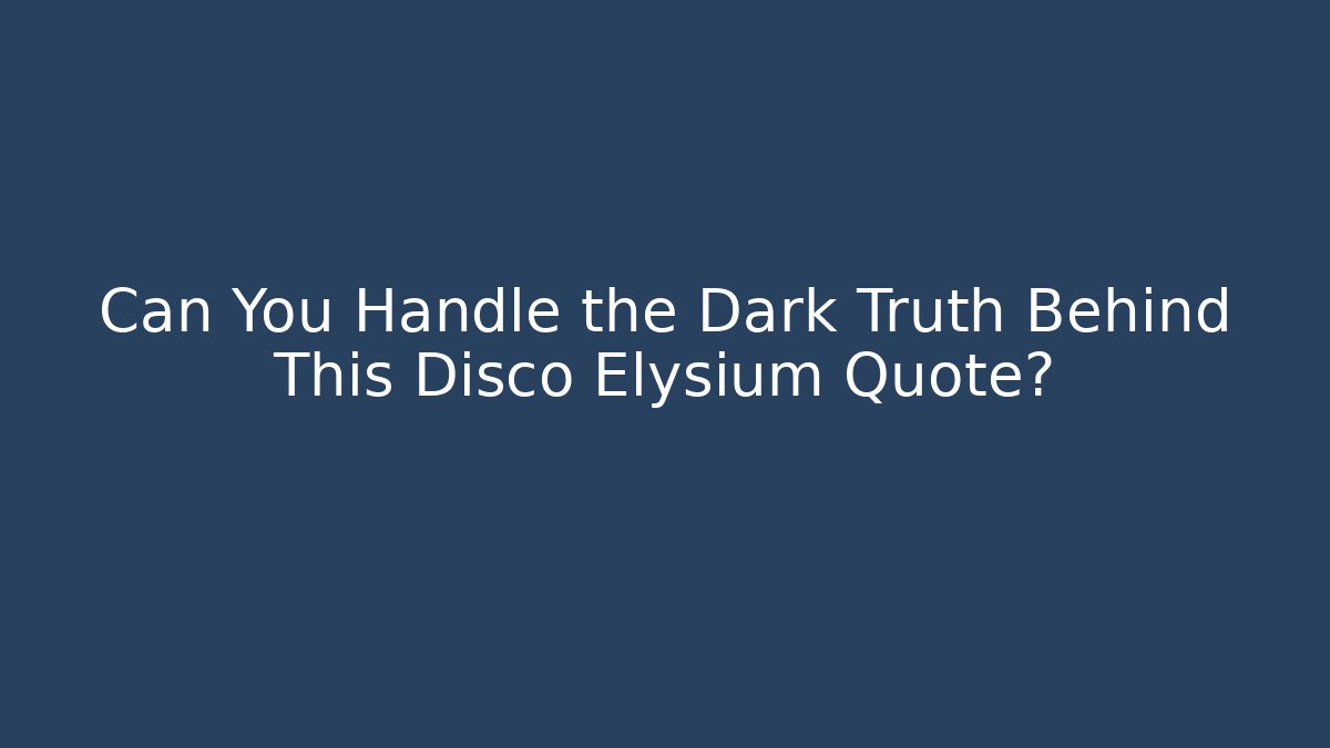 Can You Handle the Dark Truth Behind This Disco Elysium Quote?