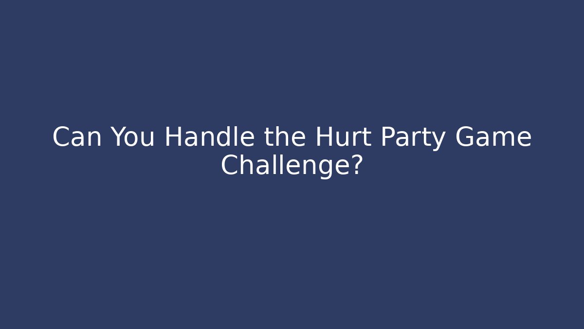 Can You Handle the Hurt Party Game Challenge?