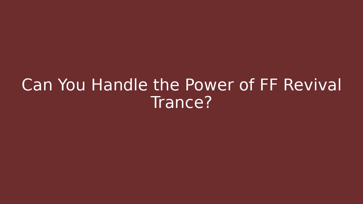 Can You Handle the Power of FF Revival Trance?