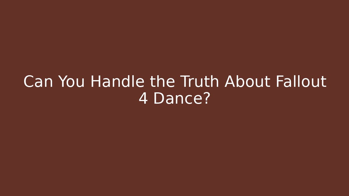 Can You Handle the Truth About Fallout 4 Dance? - Critter Realm