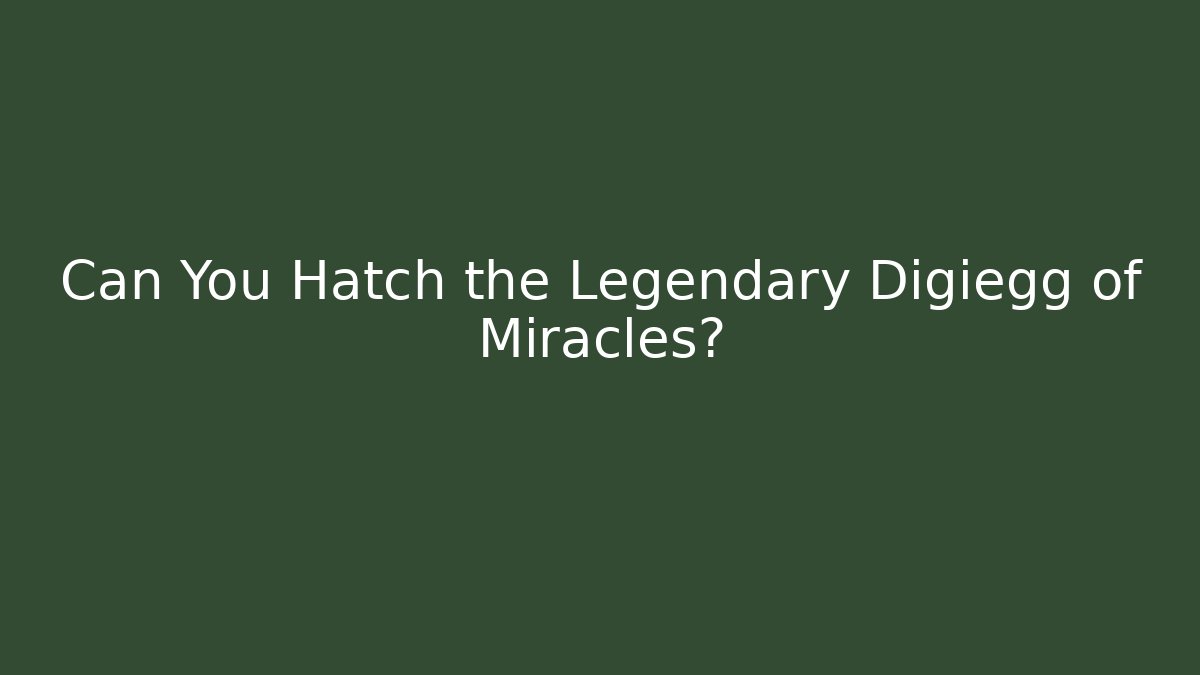Can You Hatch the Legendary Digiegg of Miracles?