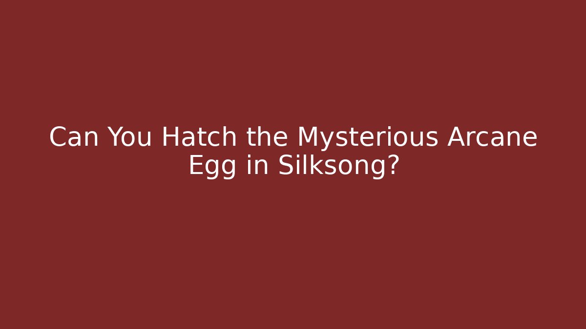 Can You Hatch the Mysterious Arcane Egg in Silksong?