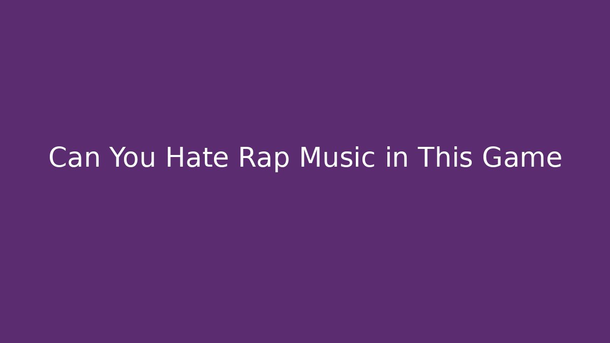 Can You Hate Rap Music in This Game