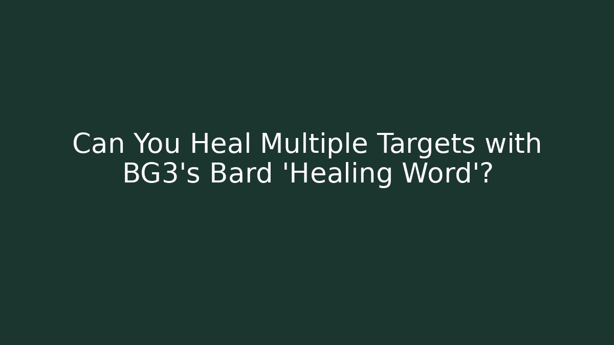 Can You Heal Multiple Targets with BG3's Bard 'Healing Word'?