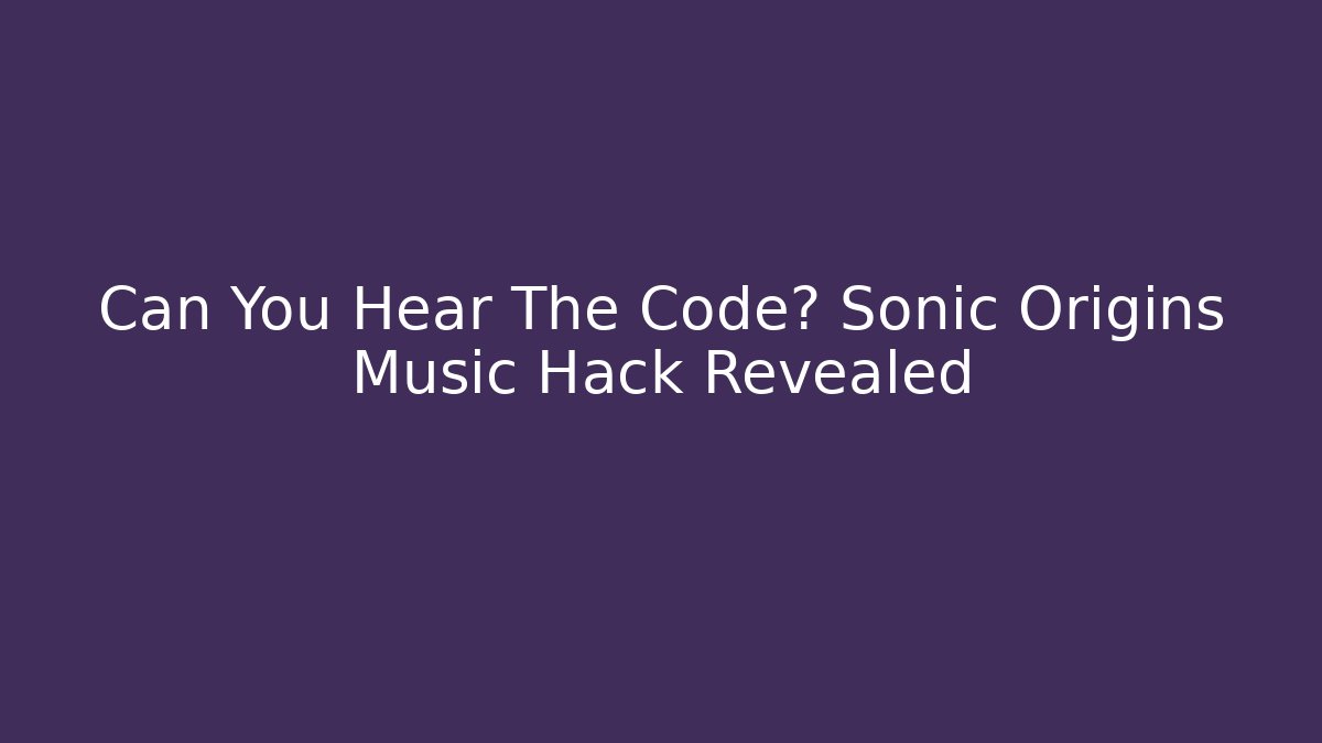 Can You Hear The Code? Sonic Origins Music Hack Revealed - Critter Realm