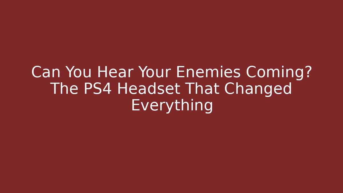 Can You Hear Your Enemies Coming? The PS4 Headset That Changed Everything
