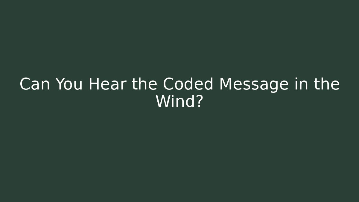 Can You Hear the Coded Message in the Wind?