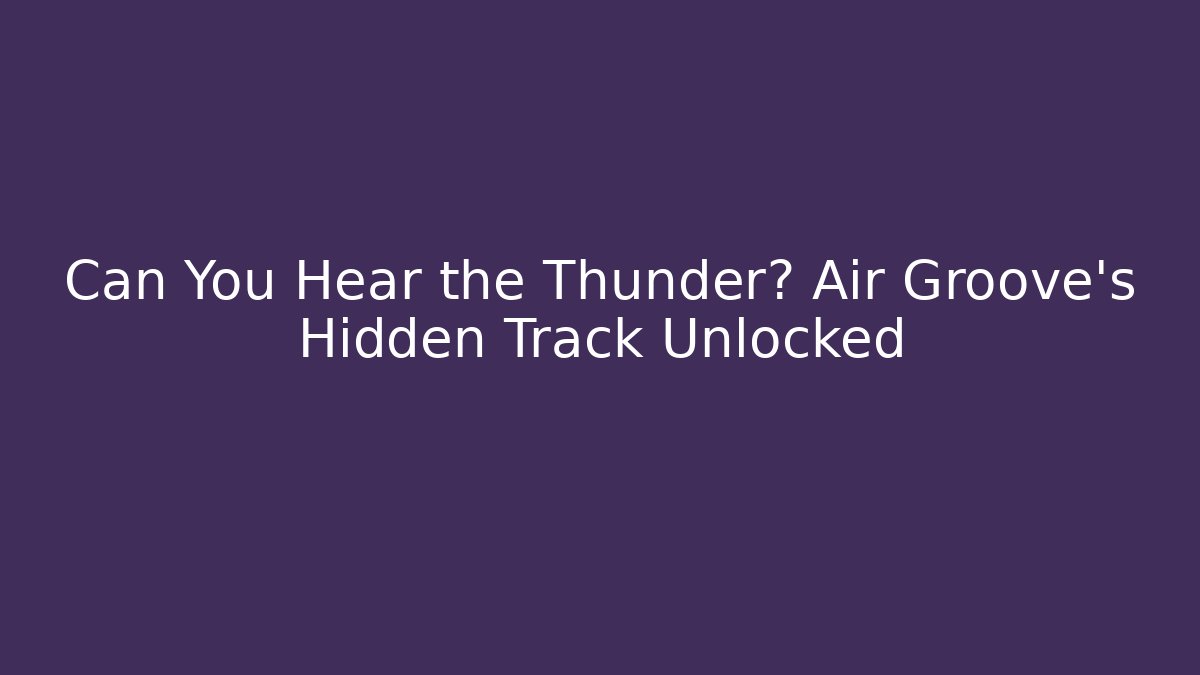 Can You Hear the Thunder? Air Groove's Hidden Track Unlocked