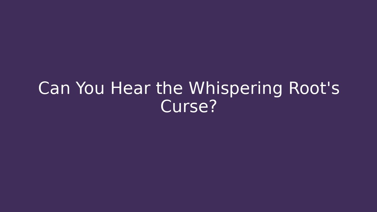 Can You Hear the Whispering Root's Curse? - Critter Realm