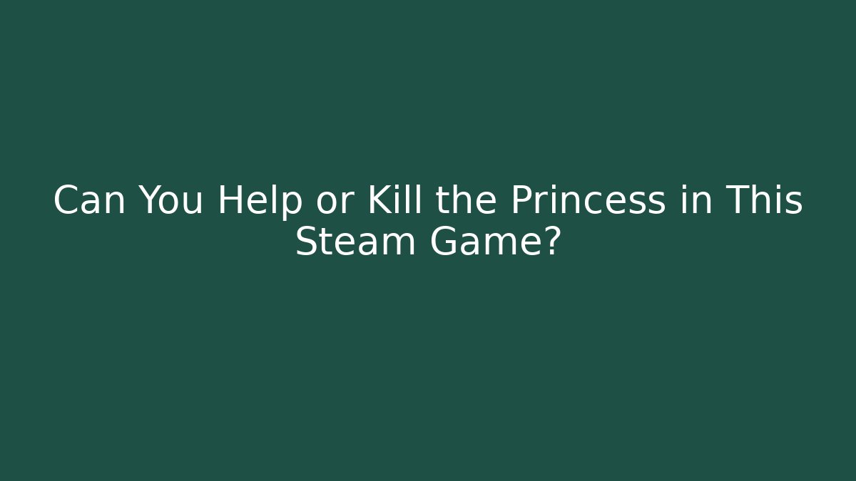 Can You Help or Kill the Princess in This Steam Game?