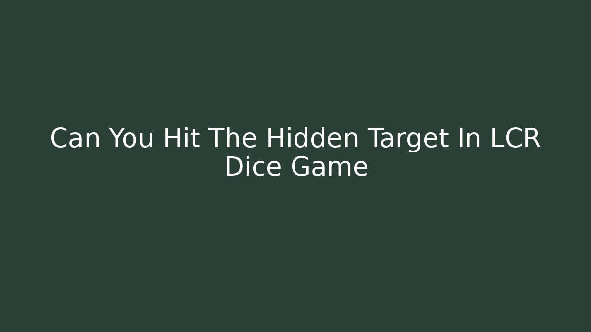 Can You Hit The Hidden Target In LCR Dice Game