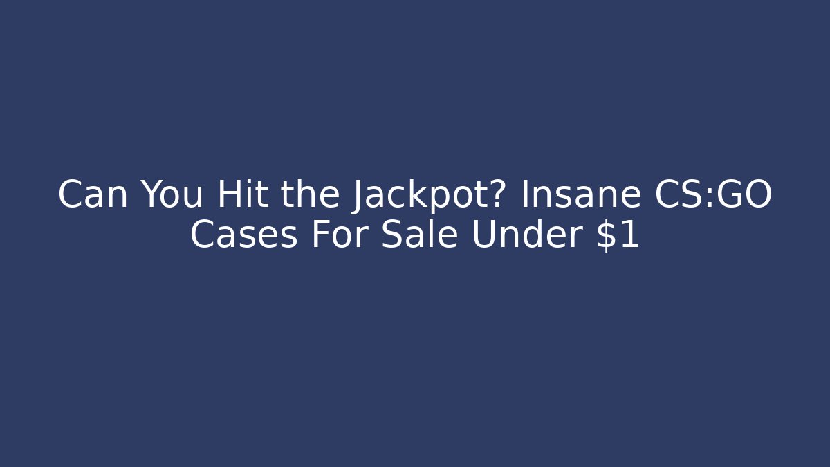 Can You Hit the Jackpot? Insane CS:GO Cases For Sale Under $1