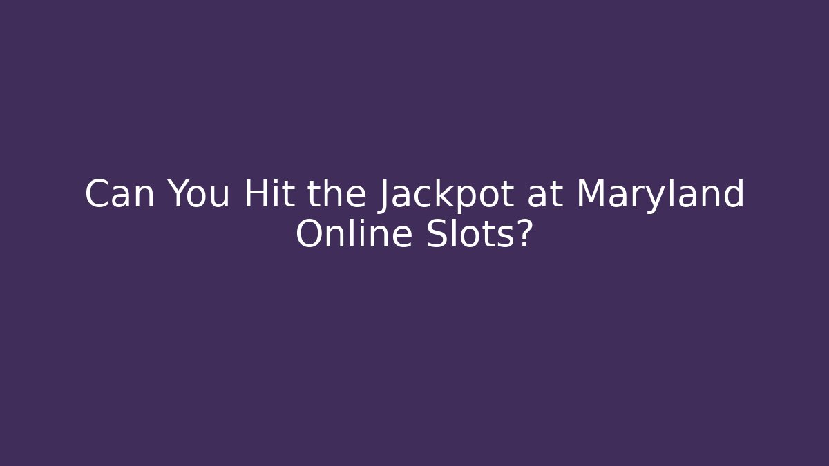 Can You Hit the Jackpot at Maryland Online Slots?